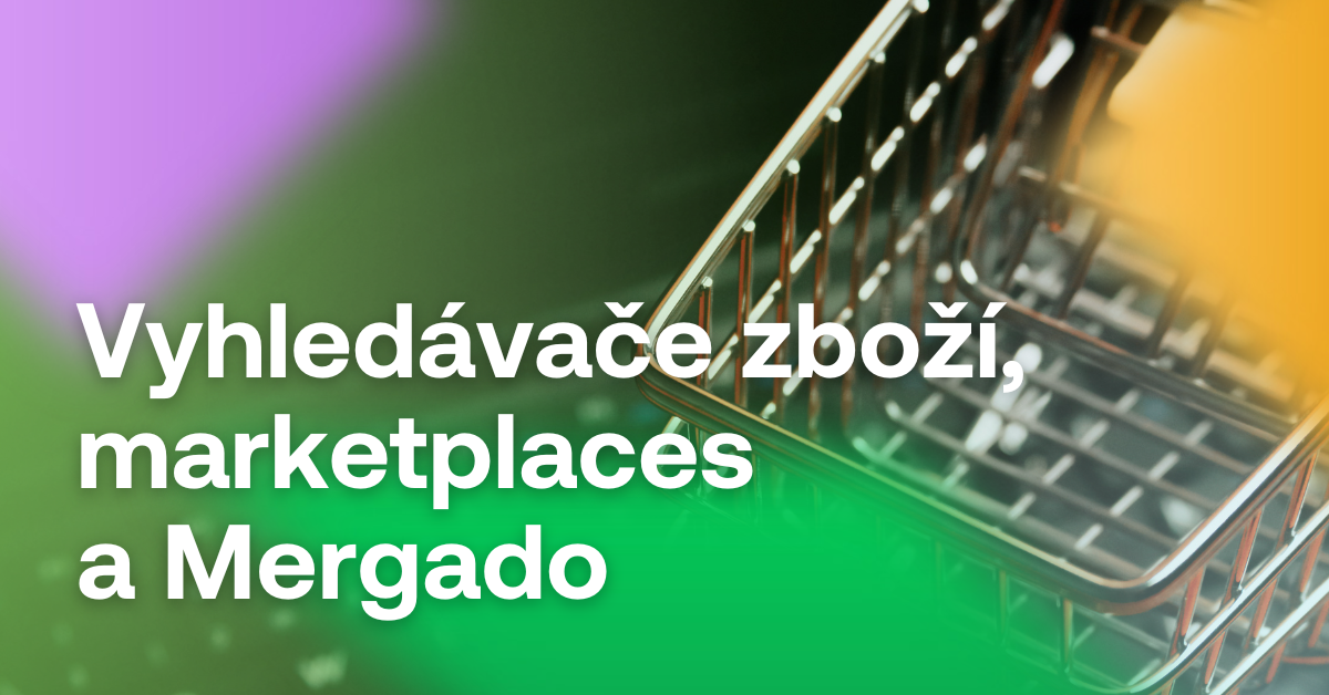 vyhledávače, marketplaces a mergado